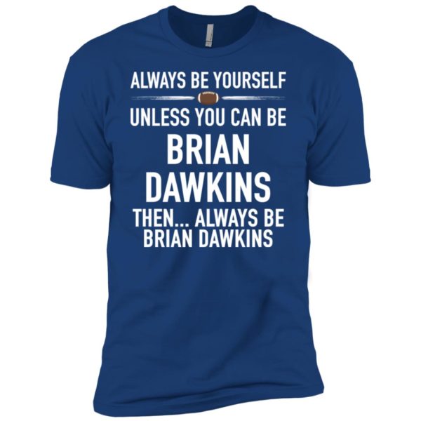 Always Be Yourself Unless You Can Be Brian Dawkins Shirt