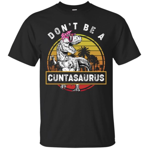 Don’t Be A Cuntasaurus Vintage Shirt