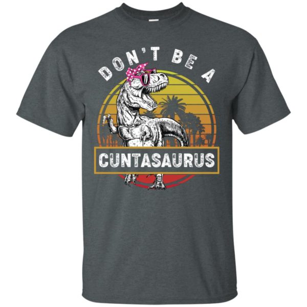 Don’t Be A Cuntasaurus Vintage Shirt