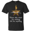 Those who stand for nothing fall for anything shirt