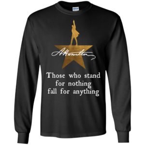 Those who stand for nothing fall for anything shirt