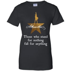 Those who stand for nothing fall for anything shirt