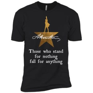 Those who stand for nothing fall for anything shirt