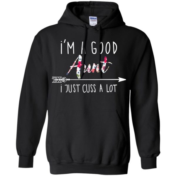 I'm a good Aunt I just cuss a lot shirt