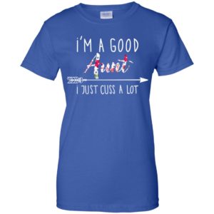I'm a good Aunt I just cuss a lot shirt image I'm a good Aunt I just cuss a lot shirt