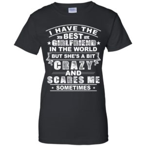 I Have The Best Girlfriend In The World But She's A Bit Crazy Shirt
