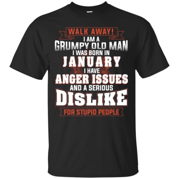 Walk Away I Am A Grumpy Old Man I Was Born In January Shirt