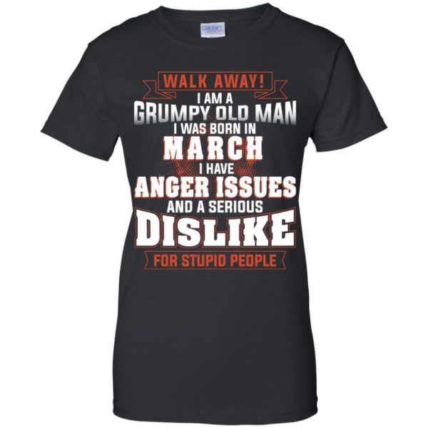 Walk Away I Am A Grumpy Old Man I Was Born In March Shirt