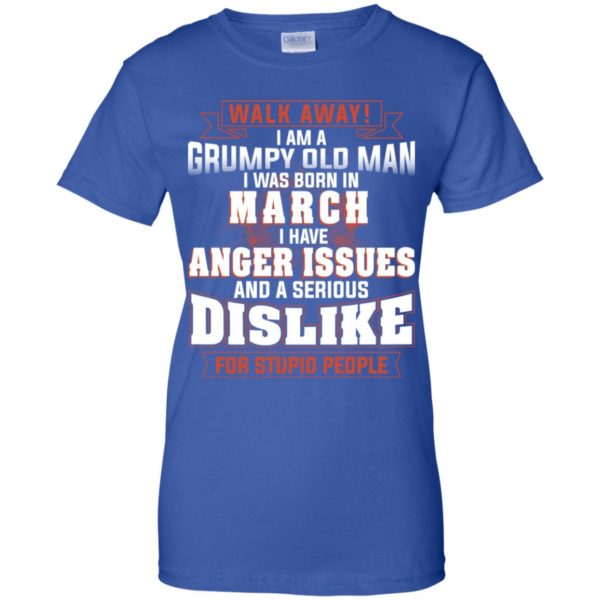 Walk Away I Am A Grumpy Old Man I Was Born In March Shirt