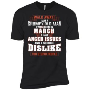 Walk Away I Am A Grumpy Old Man I Was Born In March Shirt image Walk Away I Am A Grumpy Old Man I Was Born In March Shirt