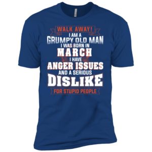 Walk Away I Am A Grumpy Old Man I Was Born In March Shirt image Walk Away I Am A Grumpy Old Man I Was Born In March Shirt