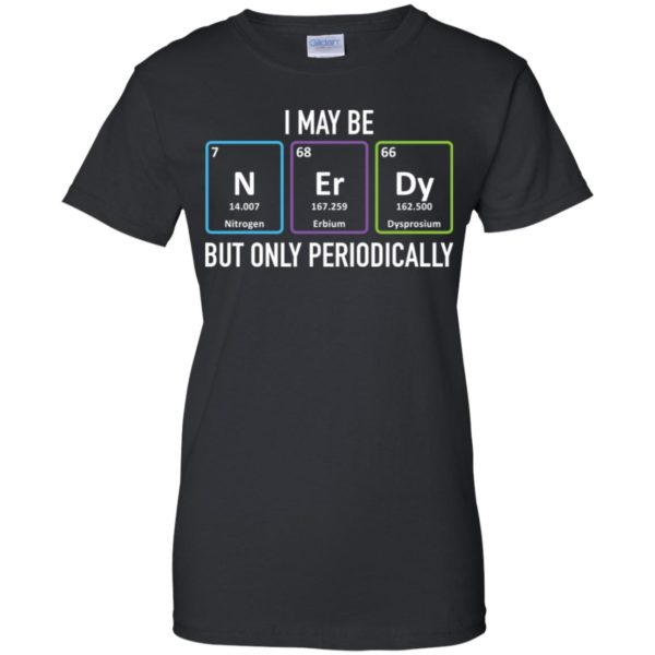 I May Be Nerdy But Only Periodically Shirt