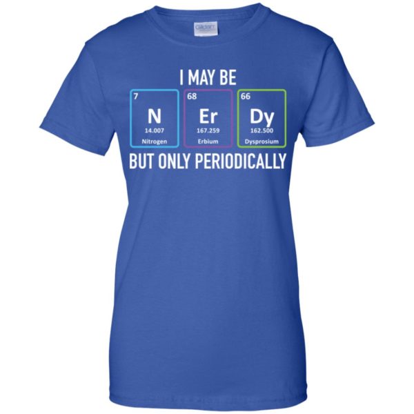 I May Be Nerdy But Only Periodically Shirt