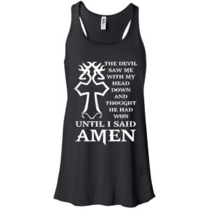 The devil saw me with my head down and thought he had won shirt