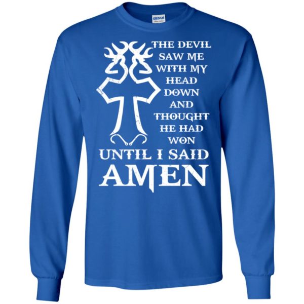 The devil saw me with my head down and thought he had won shirt