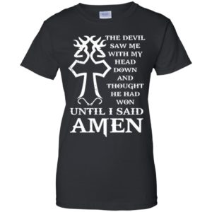 The devil saw me with my head down and thought he had won shirt