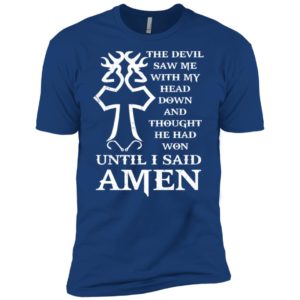 The devil saw me with my head down and thought he had won shirt