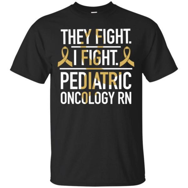 They Fight I Fight Pediatric Oncology RN Cancer Shirt