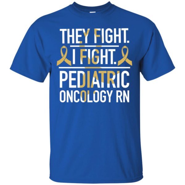 They Fight I Fight Pediatric Oncology RN Cancer Shirt
