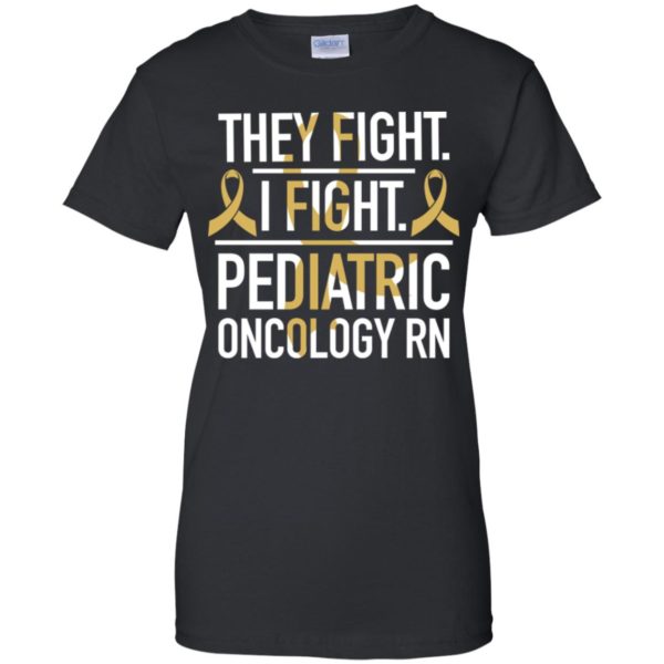 They Fight I Fight Pediatric Oncology RN Cancer Shirt