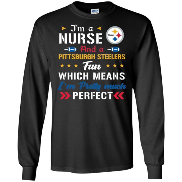 I’m A Nurse And A Steelers Fan Which Means I’m Pretty Much Perfect Shirt