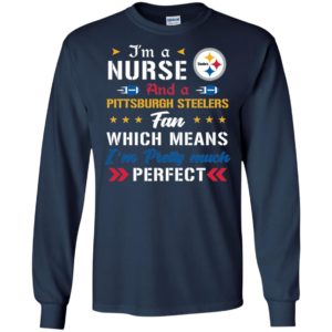 I’m A Nurse And A Steelers Fan Which Means I’m Pretty Much Perfect Shirt image I’m A Nurse And A Steelers Fan Which Means I’m Pretty Much Perfect Shirt