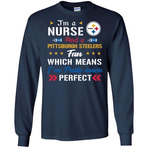 I’m A Nurse And A Steelers Fan Which Means I’m Pretty Much Perfect Shirt