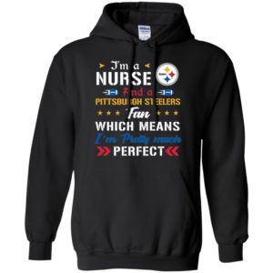 I’m A Nurse And A Steelers Fan Which Means I’m Pretty Much Perfect Shirt image I’m A Nurse And A Steelers Fan Which Means I’m Pretty Much Perfect Shirt