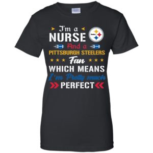 I’m A Nurse And A Steelers Fan Which Means I’m Pretty Much Perfect Shirt image I’m A Nurse And A Steelers Fan Which Means I’m Pretty Much Perfect Shirt