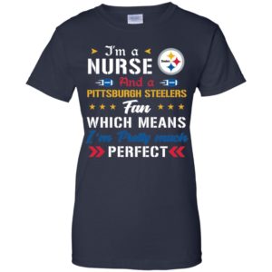 I’m A Nurse And A Steelers Fan Which Means I’m Pretty Much Perfect Shirt image I’m A Nurse And A Steelers Fan Which Means I’m Pretty Much Perfect Shirt