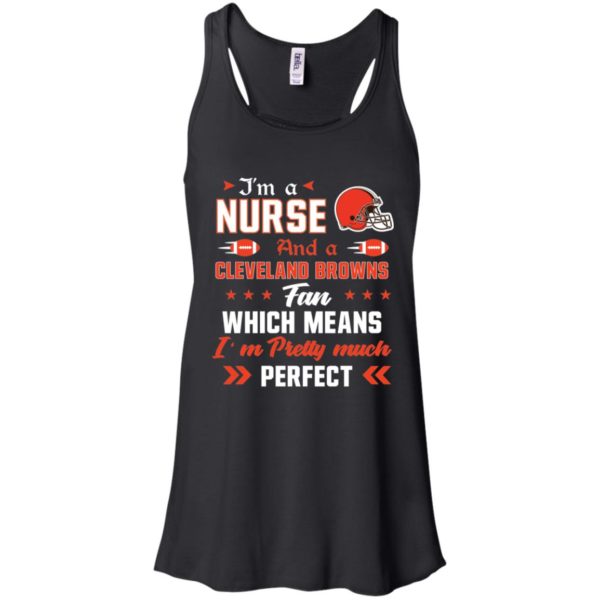 I’m A Nurse And A Browns Fan Which Means I’m Pretty Much Perfect Shirt