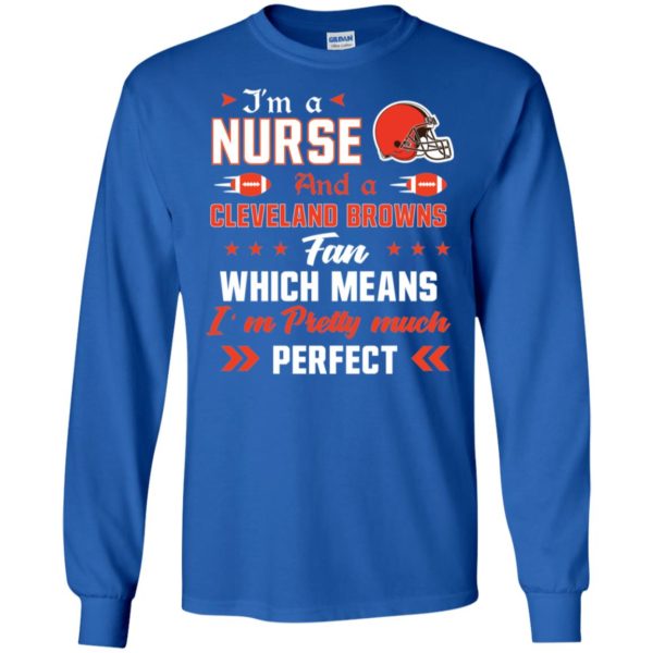 I’m A Nurse And A Browns Fan Which Means I’m Pretty Much Perfect Shirt