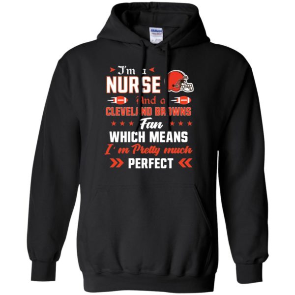 I’m A Nurse And A Browns Fan Which Means I’m Pretty Much Perfect Shirt