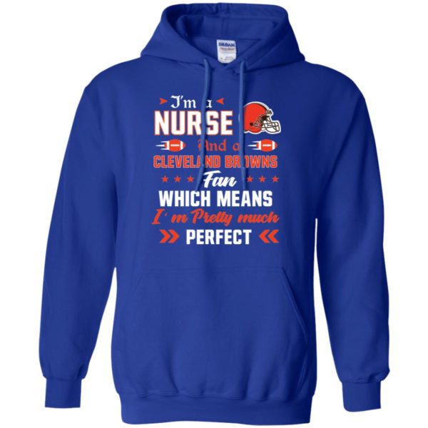 I’m A Nurse And A Browns Fan Which Means I’m Pretty Much Perfect Shirt