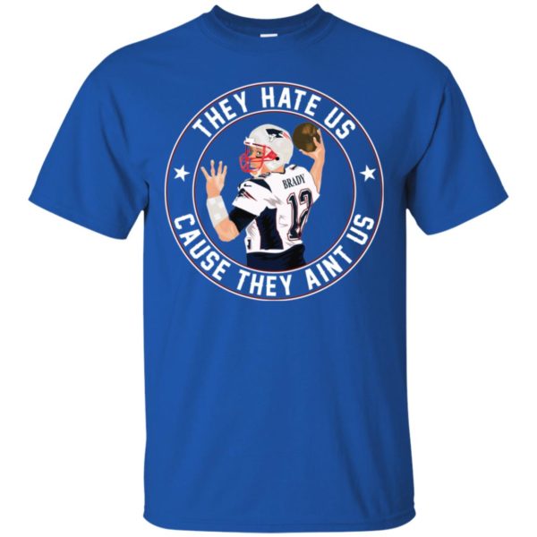 Tom Brady They Hate Us Cause They Aint Us Shirt