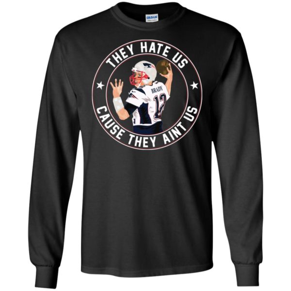 Tom Brady They Hate Us Cause They Aint Us Shirt
