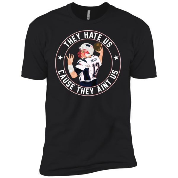 Tom Brady They Hate Us Cause They Aint Us Shirt
