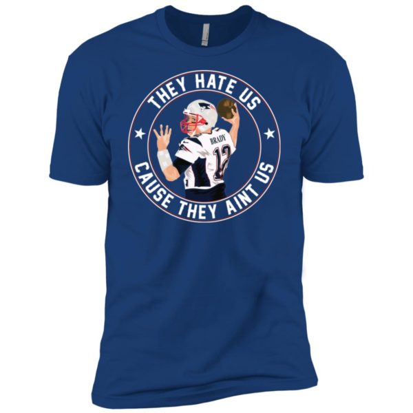 Tom Brady They Hate Us Cause They Aint Us Shirt