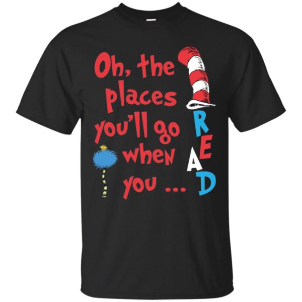 The Places You'll Go When You Read Dr. Seuss Shirt