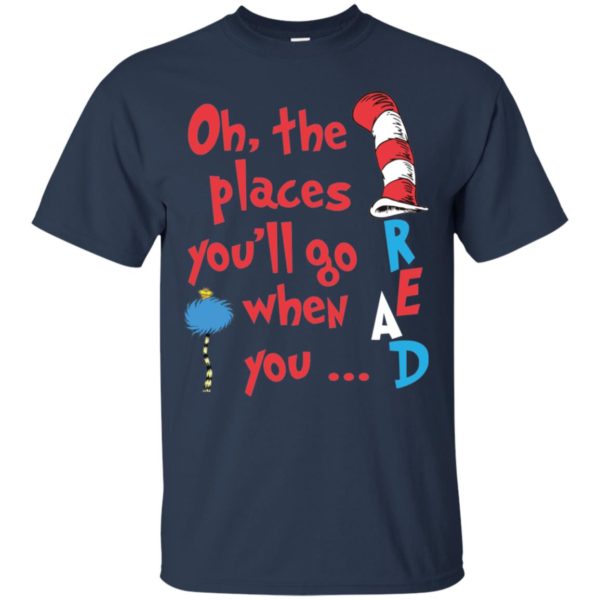 The Places You'll Go When You Read Dr. Seuss Shirt
