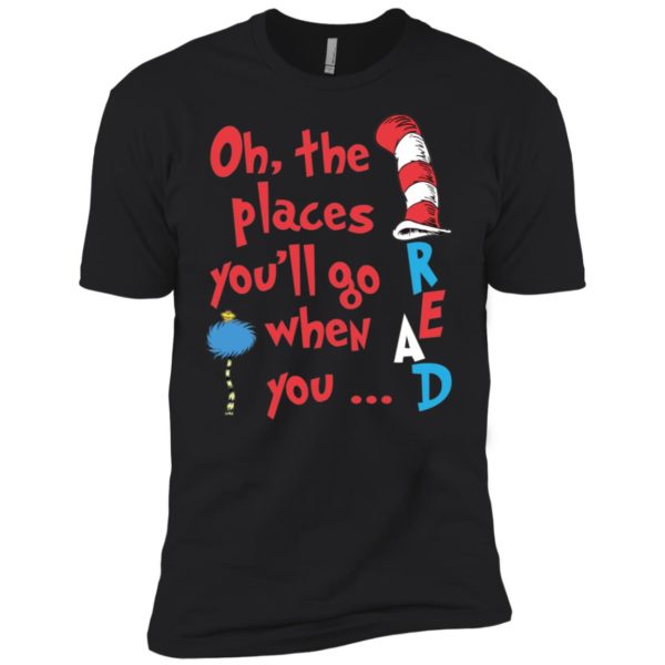 The Places You'll Go When You Read Dr. Seuss Shirt