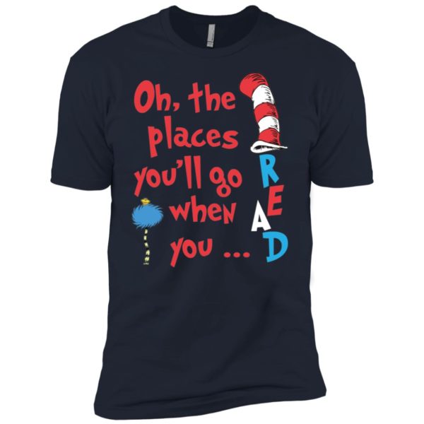 The Places You'll Go When You Read Dr. Seuss Shirt
