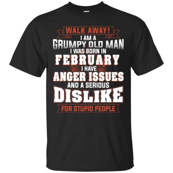 Walk Away I Am A Grumpy Old Man I Was Born In February Shirt