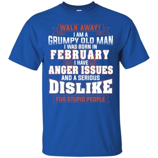 Walk Away I Am A Grumpy Old Man I Was Born In February Shirt