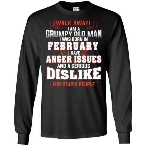 Walk Away I Am A Grumpy Old Man I Was Born In February Shirt