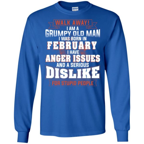 Walk Away I Am A Grumpy Old Man I Was Born In February Shirt