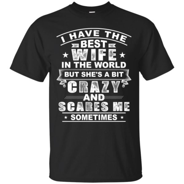 I Have The Best Wife In The World But She's A Bit Crazy Shirt