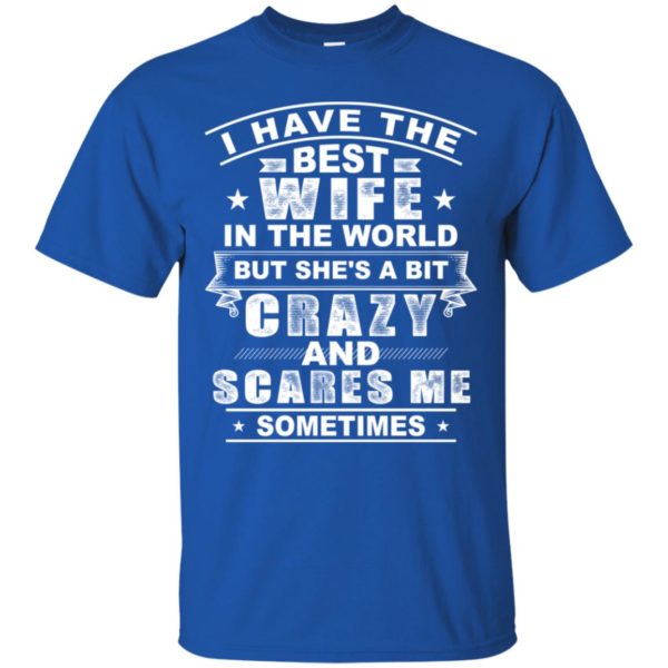 I Have The Best Wife In The World But She's A Bit Crazy Shirt