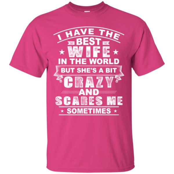 I Have The Best Wife In The World But She's A Bit Crazy Shirt