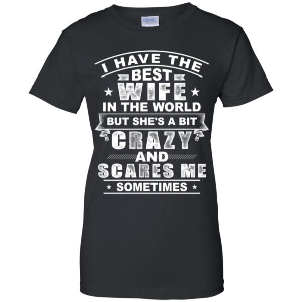 I Have The Best Wife In The World But She's A Bit Crazy Shirt